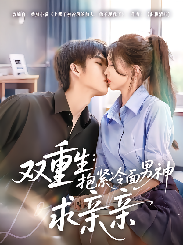 短剧《双重生：抱紧冷面男神求亲亲$李嘉豪＆刘玉姣》全集夸克网盘